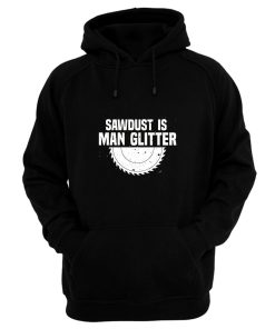 Sawdust Is Man Glitter Fathers Day Hoodie