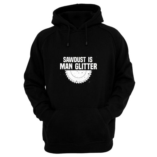 Sawdust Is Man Glitter Fathers Day Hoodie