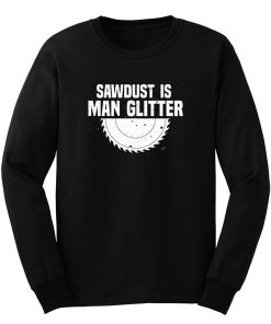 Sawdust Is Man Glitter Fathers Day Long Sleeve