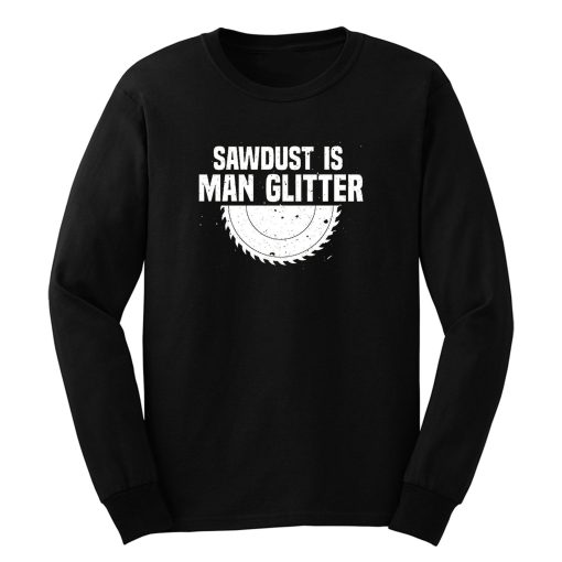 Sawdust Is Man Glitter Fathers Day Long Sleeve