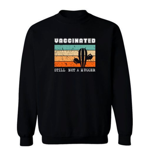 Vaccinated Still Not A Hugger Cactus Retro Sweatshirt