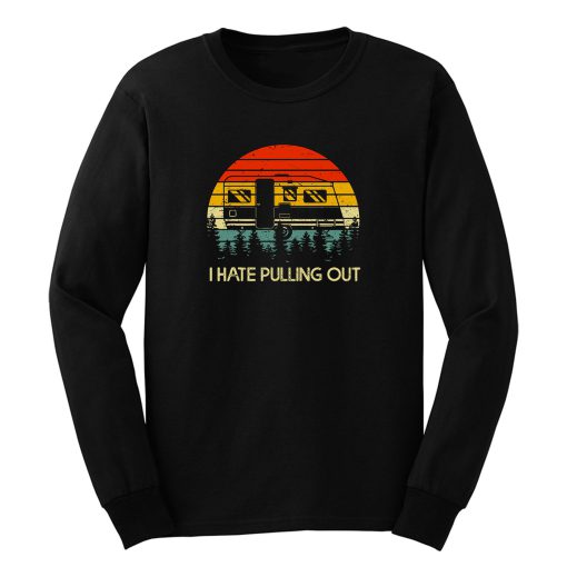 Vintage Camping I Hate Pulling Out Outdoor Retro Long Sleeve