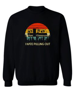 Vintage Camping I Hate Pulling Out Outdoor Retro Sweatshirt