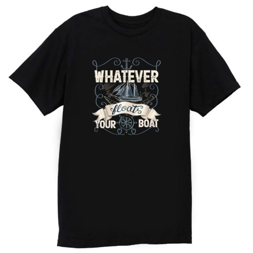 Whatever Floats Your Boat T Shirt