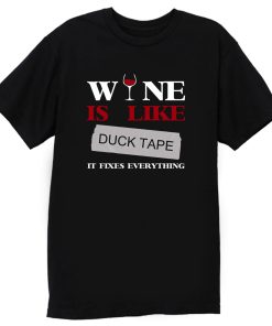 Wine Is Like Duck Tape It Fixes Everything T Shirt