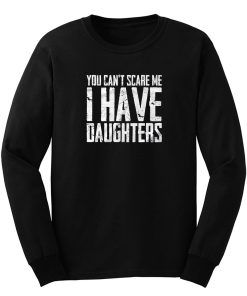 You Cant Scare Me I Have Daughters Long Sleeve