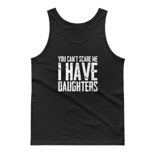 You Cant Scare Me I Have Daughters Tank Top