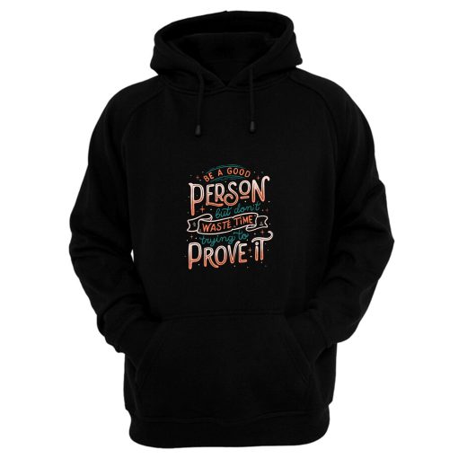 Be A Good Person But Dont Waste Time Trying To Prove It Hoodie