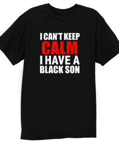 Cant Keep Calm I Have Black A Son Lives Matter Blm T Shirt