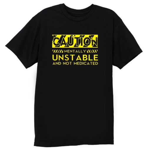Caution Mentally Unstable T Shirt