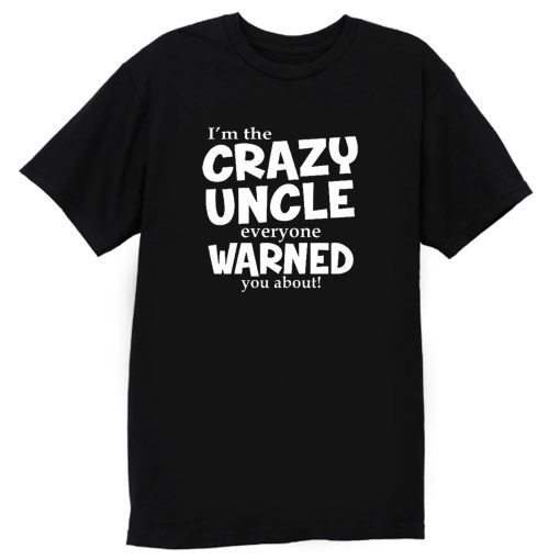 Crazy Uncle Everyone Warned You About T Shirt