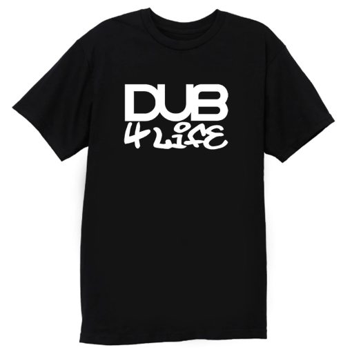 Dub 4 Life T Shirt