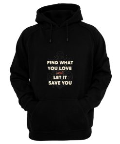 Find What You Love And Let It Save You Hoodie