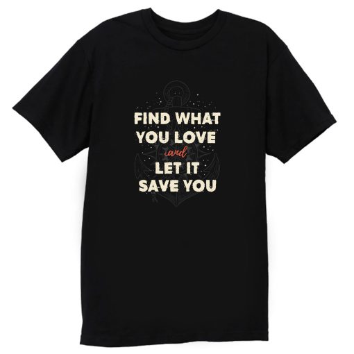 Find What You Love And Let It Save You T Shirt