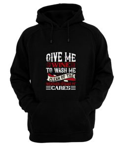 Give Me Wine To Wish Me Clen Of The Weather Stains Of Cares Hoodie