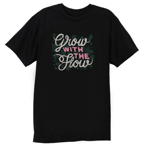 Grow With The Flow T Shirt