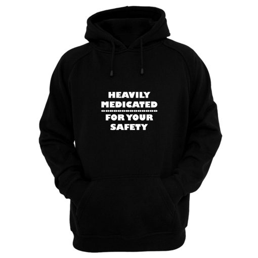 Heavily Medicated For Your Safety Hoodie