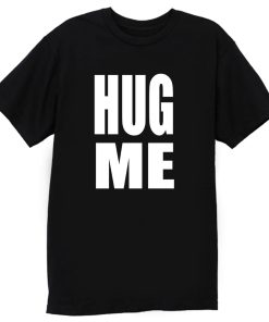 Hug Me T Shirt