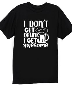 I Dont Get Drunk I Get Awesome T Shirt