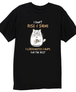 I Dont Rise And Shine I Caffeinate And Hope For The Best Cute T Shirt