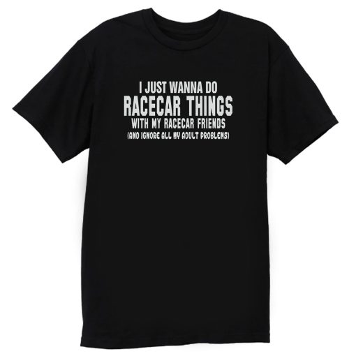 I Just Wanna Do Racecar Things T Shirt