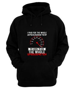 I Paid For The Whole Speedometer Im Going To Use The Whole Hoodie