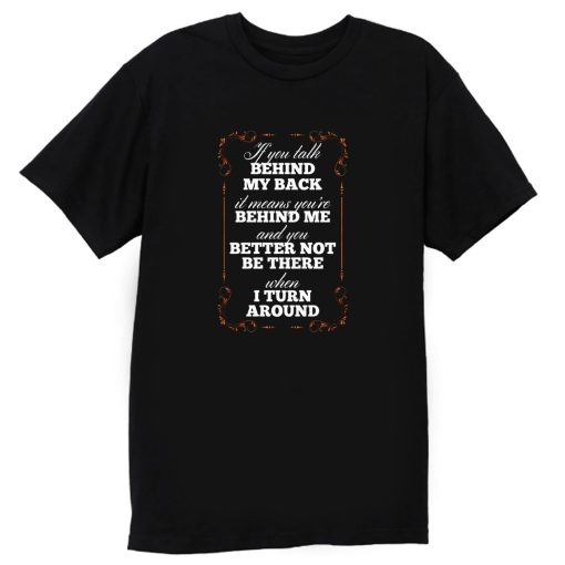 If You Talk Behind My Back T Shirt
