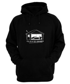 Ill Be In The Garage Hoodie