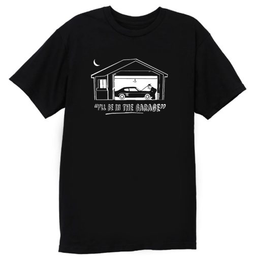 Ill Be In The Garage T Shirt