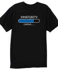 Immaturity Loading T Shirt
