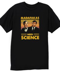 Madafakas Science Need T Shirt