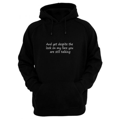 Mens And Yet Despite The Look On My Face You Are Still Talking Hoodie