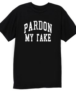 Pardon My Take T Shirt