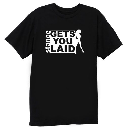 Stance Gets You Laid T Shirt