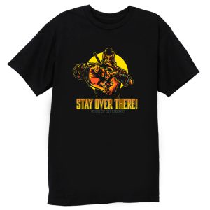 Stay Over There T Shirt
