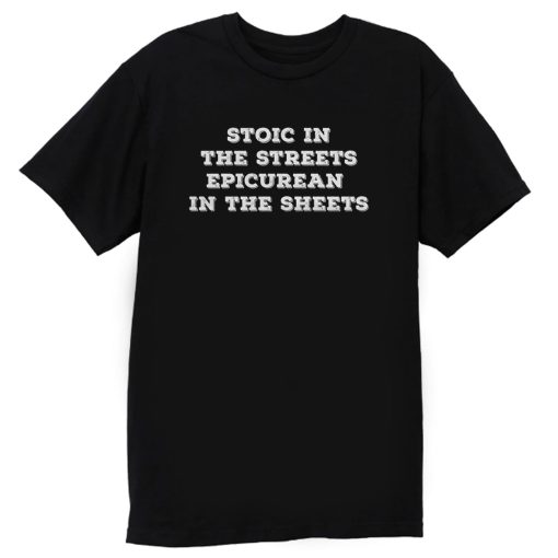 Stoic In The Streets Epicurean In The Sheets T Shirt
