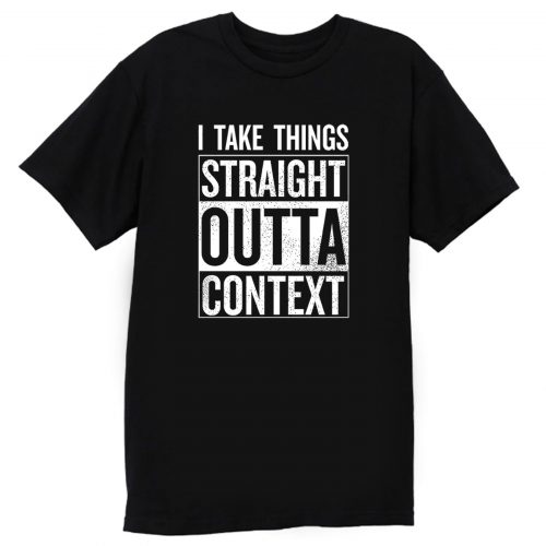 Straight Outta Context T Shirt