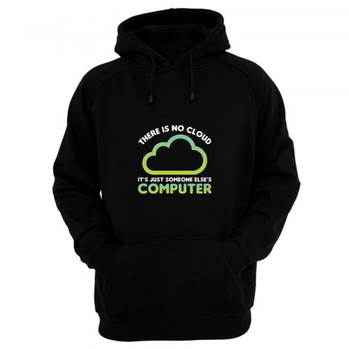 Tech Humor There Is No Cloud Its Just Someone Elses Computer Hoodie