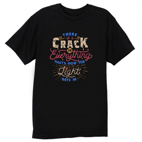 There Is A Crack In Everything T Shirt