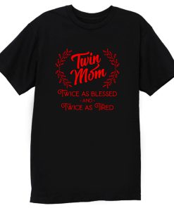Twin Mom Twice As Blessed And Twice As Tired T Shirt