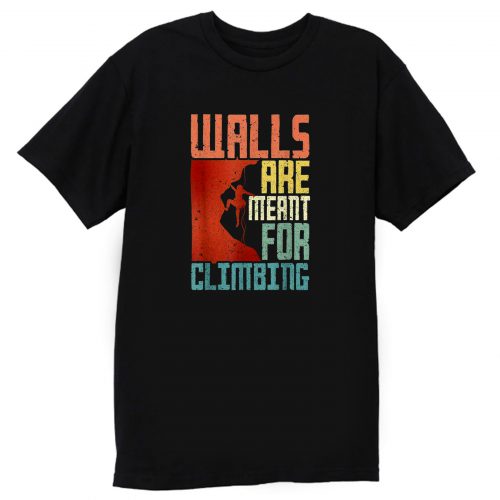 Walls Are Meant For Climbing T Shirt