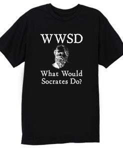 What Would Socrates Do Philosophy T Shirt