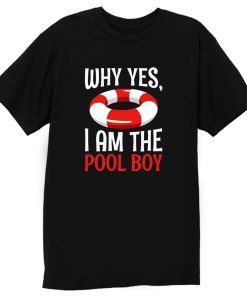 Why Yes I Am The Pool Boy T Shirt