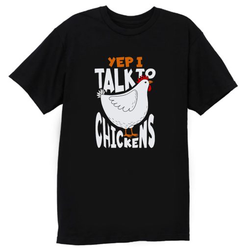 Yep I Talk To Chickens T Shirt
