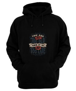 You Are Not Too Old And Its Not Too Late Hoodie
